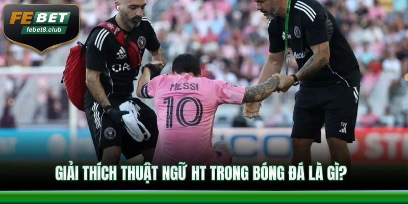 Giải thích thuật ngữ HT trong bóng đá là gì? 