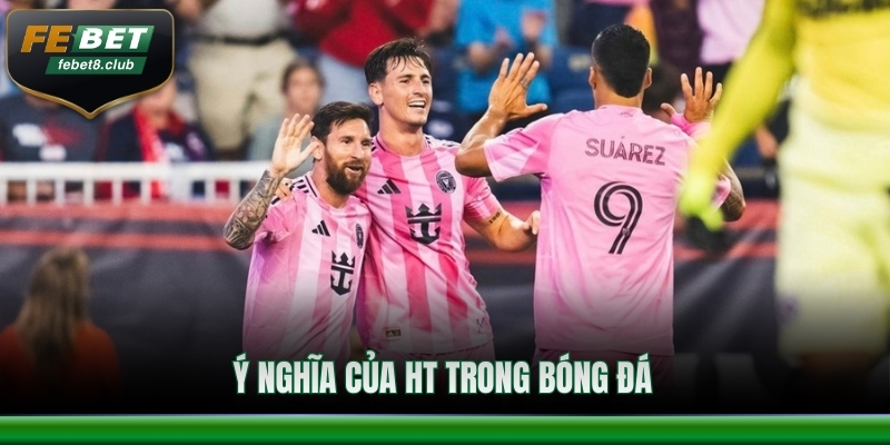 Ý nghĩa của HT trong bóng đá