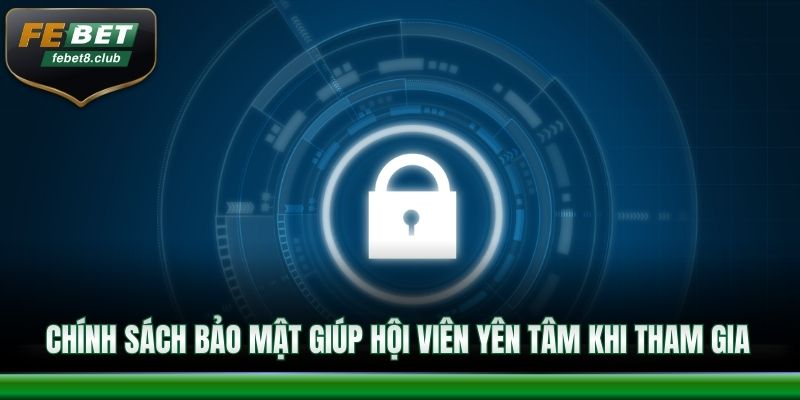 Chính sách bảo mật giúp hội viên yên tâm khi tham gia