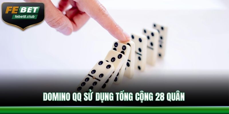 Domino QQ sử dụng tổng cộng 28 quân
