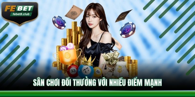 Sân chơi đổi thưởng với nhiều điểm mạnh