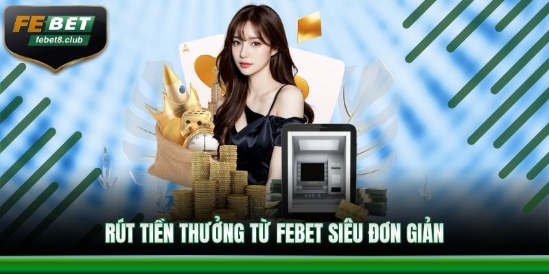 Rút tiền thưởng từ FEBET siêu đơn giản