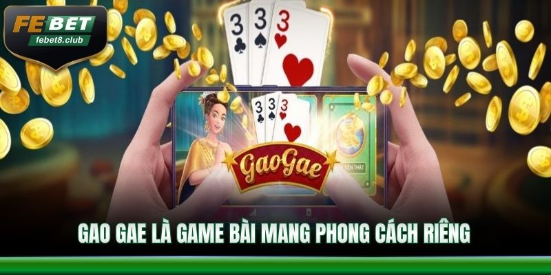 Gao Gae là game bài mang phong cách riêng
