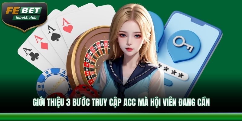 Giới thiệu 3 bước truy cập acc mà hội viên đang cần