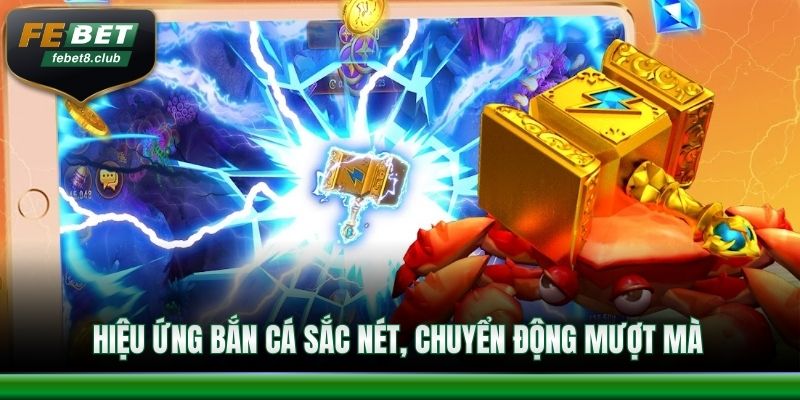 Hiệu ứng bắn cá sắc nét, chuyển động mượt mà