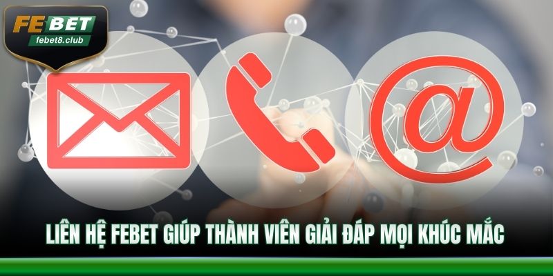 Liên hệ FEBET giúp thành viên giải đáp mọi khúc mắc
