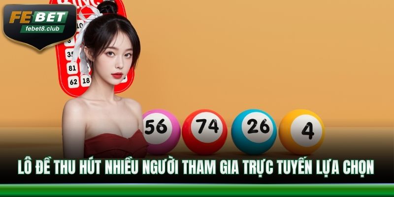 Lô đề thu hút nhiều người tham gia trực tuyến lựa chọn