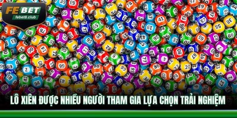Lô xiên được nhiều người tham gia lựa chọn trải nghiệm