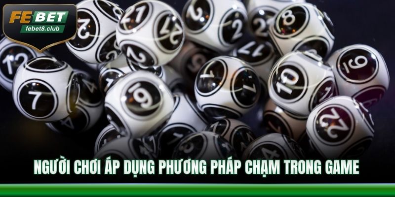 Người chơi áp dụng phương pháp chạm trong game