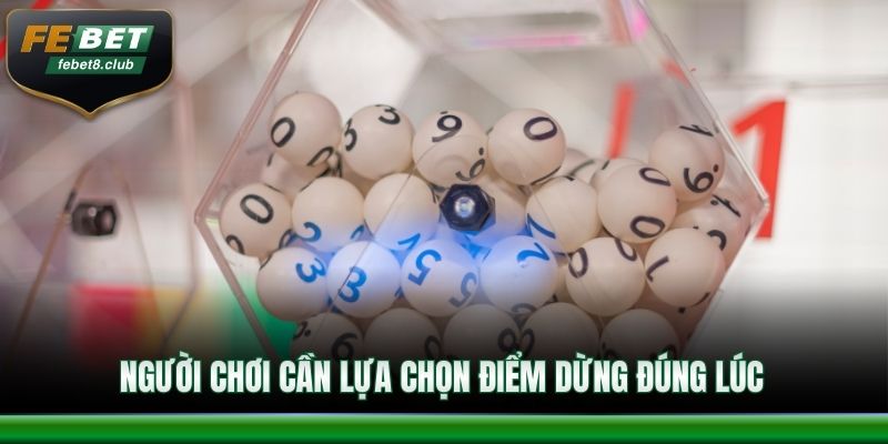 Người chơi cần lựa chọn điểm dừng đúng lúc