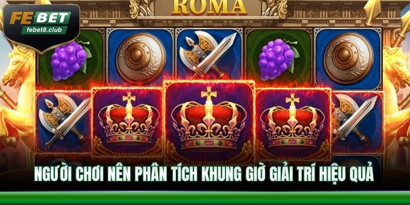 Người chơi nên phân tích khung giờ giải trí hiệu quả