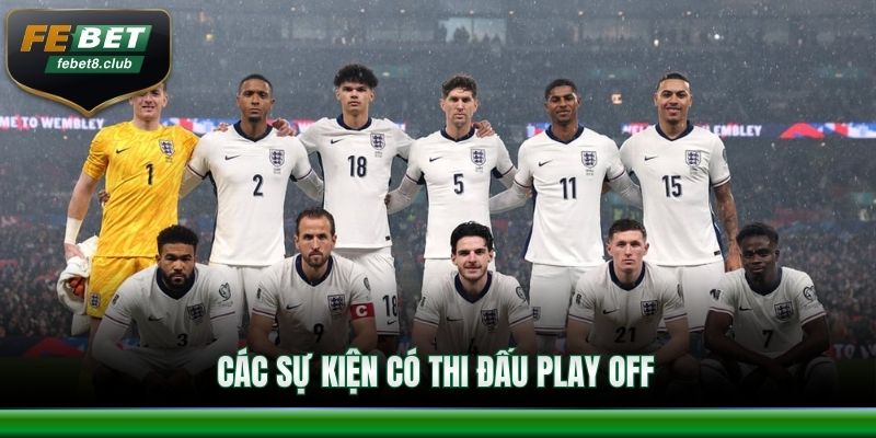 Những sự kiện áp dụng thi đấu vòng play off là gì?