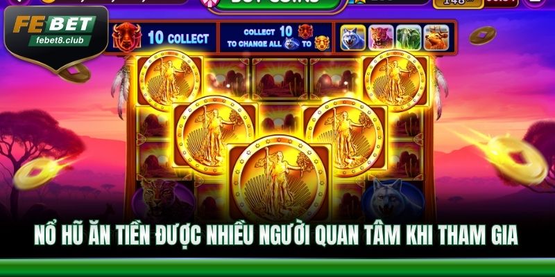 Nổ hũ ăn tiền được nhiều người quan tâm khi tham gia giải trí