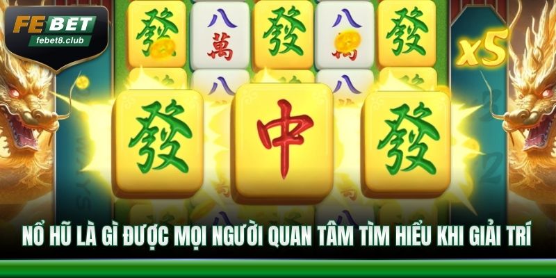Nổ hũ là gì được mọi người quan tâm tìm hiểu khi giải trí