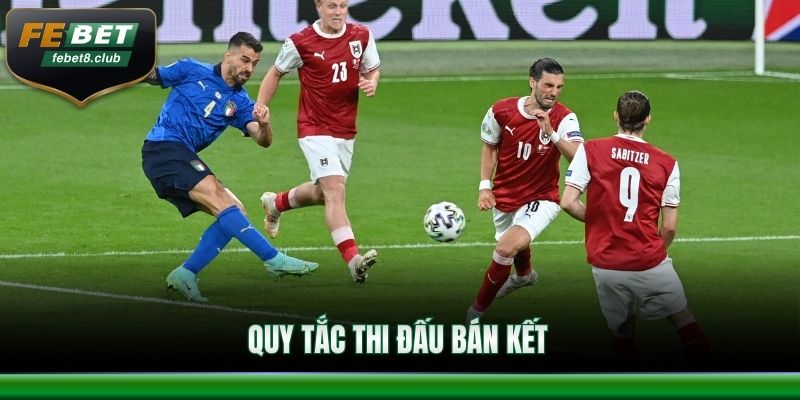 Quy tắc thi đấu của vòng bán kết là gì?