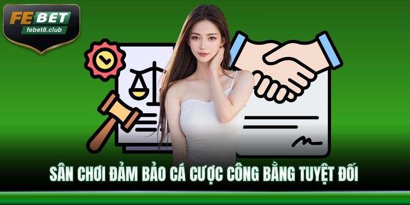 Sân chơi đảm bảo cá cược công bằng tuyệt đối