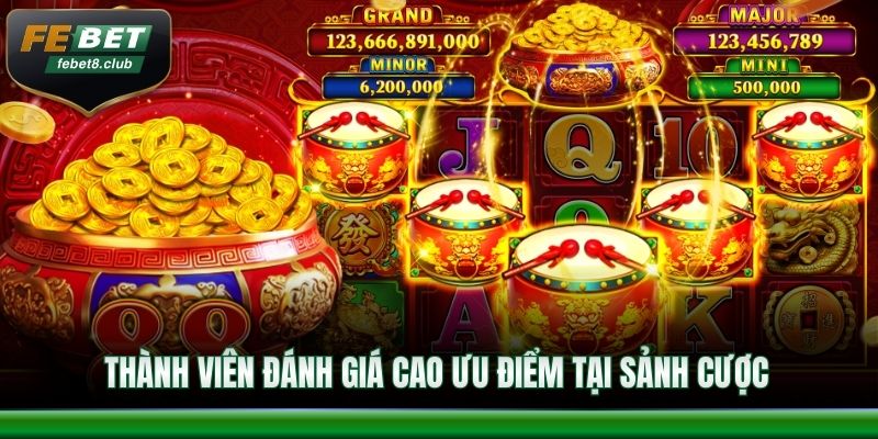 Thành viên đánh giá cao ưu điểm tại sảnh cược