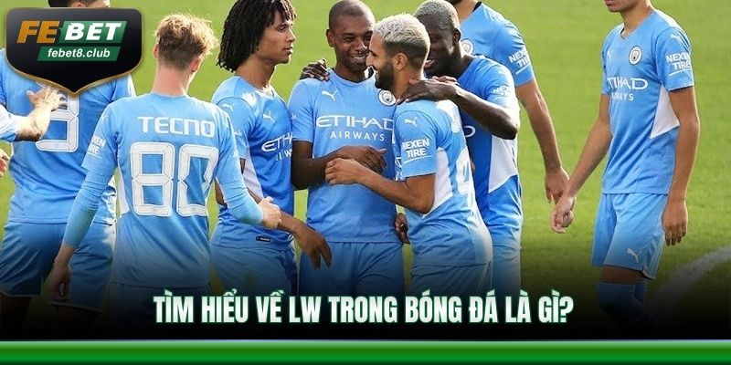 Tìm hiểu chính xác LW trong bóng đá là gì?