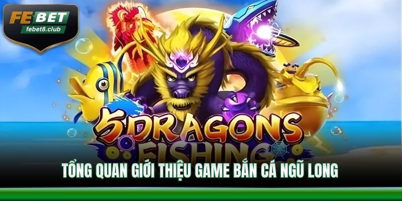 Tổng quan giới thiệu game bắn cá Ngũ Long